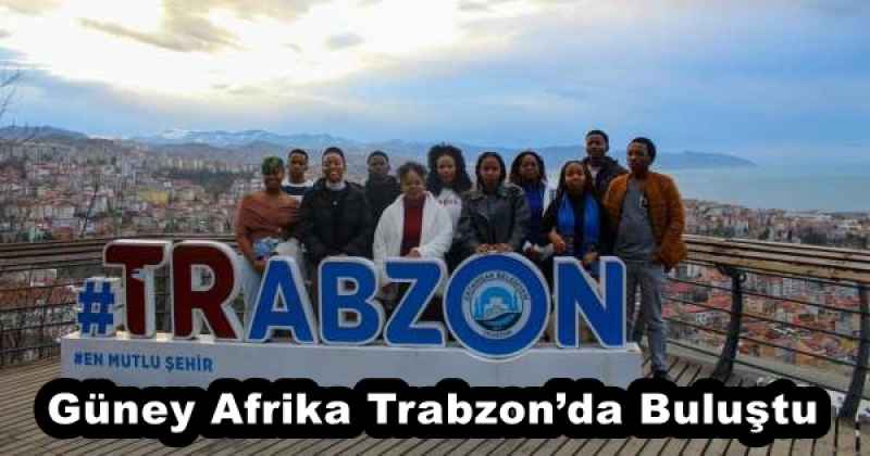 Güney Afrika Trabzon’da Buluştu