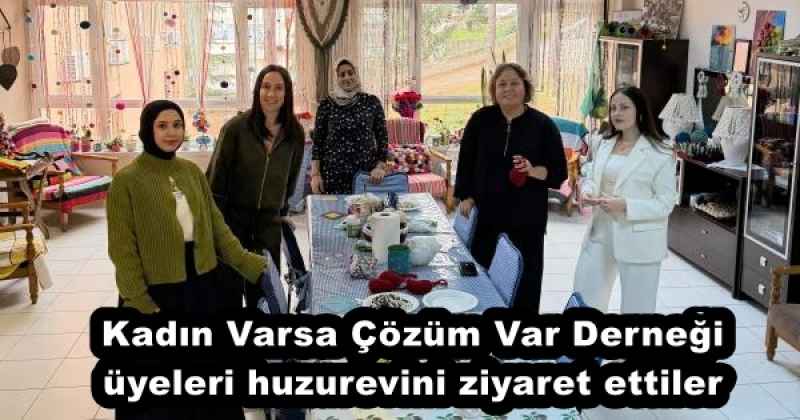 Kadın Varsa Çözüm Var Derneği üyeleri huzurevini ziyaret ettiler
