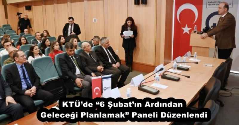 KTÜ’de “6 Şubat’ın Ardından Geleceği Planlamak” Paneli Düzenlendi
