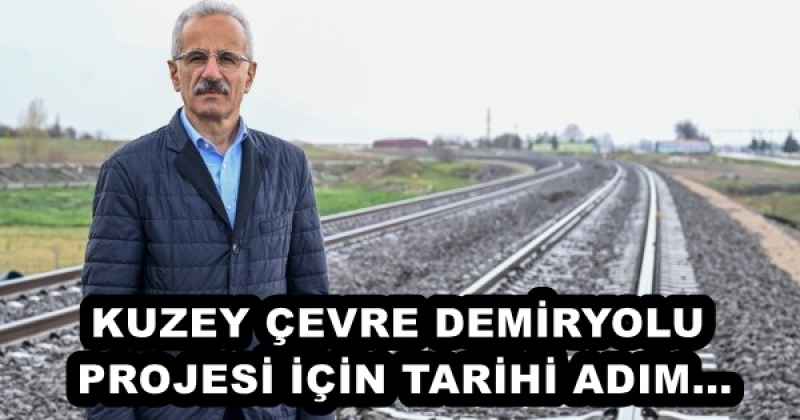 KUZEY ÇEVRE DEMİRYOLU PROJESİ İÇİN TARİHİ ADIM...