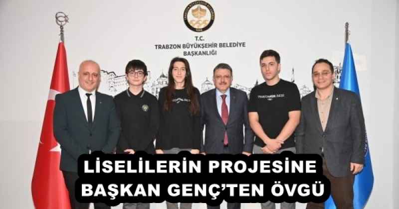 LİSELİLERİN PROJESİNE BAŞKAN GENÇ’TEN ÖVGÜ