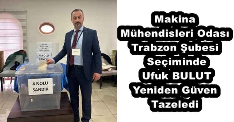 Makina  Mühendisleri Odası  Trabzon Şubesi  Seçiminde  Ufuk BULUT  Yeniden Güven  Tazeledi