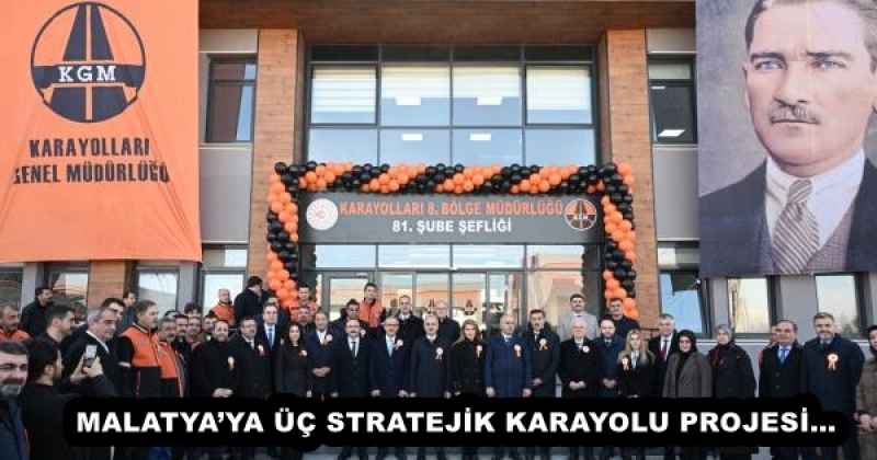 MALATYA’YA ÜÇ STRATEJİK KARAYOLU PROJESİ…