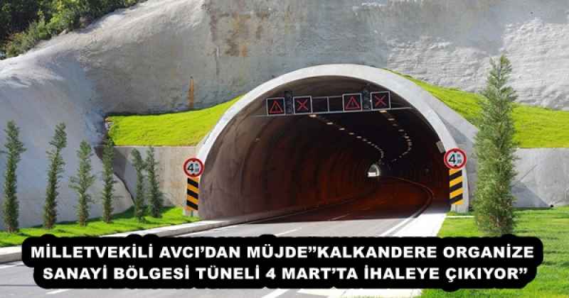 MİLLETVEKİLİ AVCI’DAN MÜJDE’’KALKANDERE ORGANİZE SANAYİ BÖLGESİ TÜNELİ 4 MART’TA İHALEYE ÇIKIYOR’’