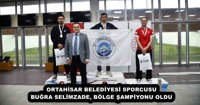 ORTAHİSAR BELEDİYESİ SPORCUSU BUĞRA SELİMZADE, BÖLGE ŞAMPİYONU OLDU