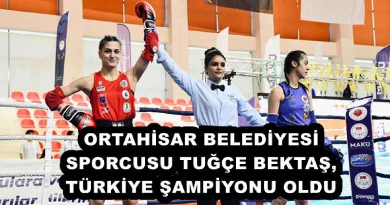 ORTAHİSAR BELEDİYESİ SPORCUSU TUĞÇE BEKTAŞ, TÜRKİYE ŞAMPİYONU OLDU