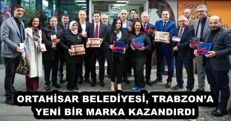 ORTAHİSAR BELEDİYESİ, TRABZON’A YENİ BİR MARKA KAZANDIRDI