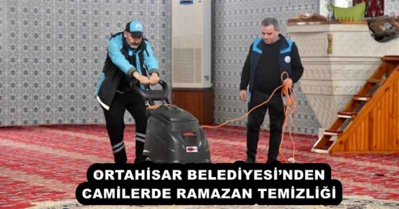 ORTAHİSAR BELEDİYESİ’NDEN CAMİLERDE RAMAZAN TEMİZLİĞİ