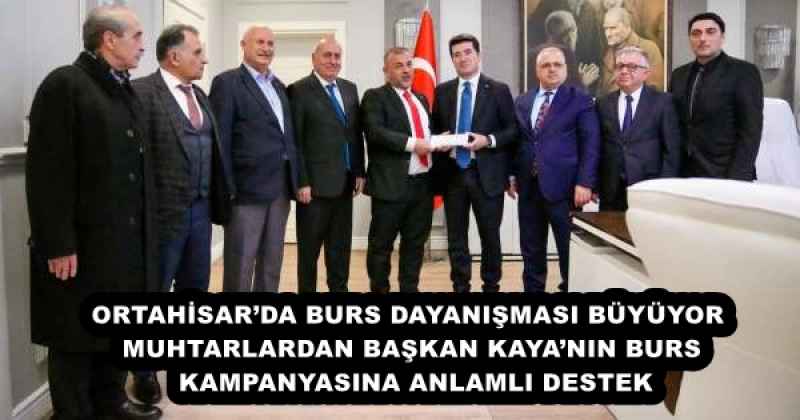 ORTAHİSAR’DA BURS DAYANIŞMASI BÜYÜYOR  MUHTARLARDAN BAŞKAN KAYA’NIN BURS KAMPANYASINA ANLAMLI DESTEK