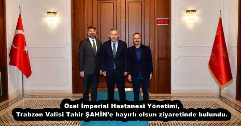 Özel İmperial Hastanesi Yönetimi, Trabzon Valisi Tahir ŞAHİN’e hayırlı olsun ziyaretinde bulundu.