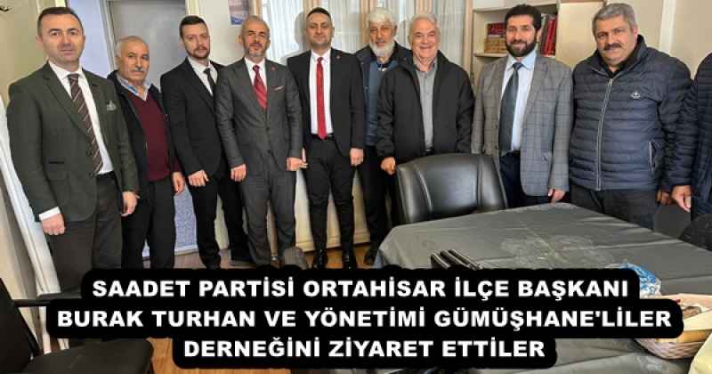 SAADET PARTİSİ ORTAHİSAR İLÇE BAŞKANI  BURAK TURHAN VE YÖNETİMİ GÜMÜŞHANE'LİLER DERNEĞİNİ ZİYARET ETTİLER