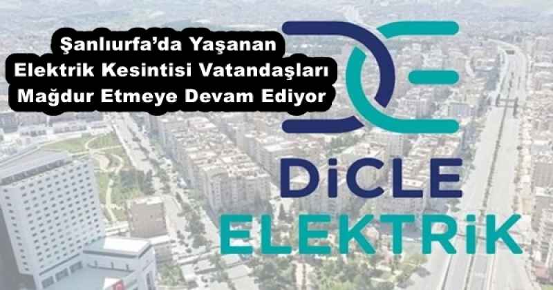 Şanlıurfa’da Yaşanan Elektrik Kesintisi Vatandaşları Mağdur Etmeye Devam Ediyor