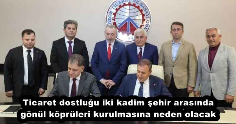 Ticaret dostluğu iki kadim şehir arasında gönül köprüleri kurulmasına neden olacak 