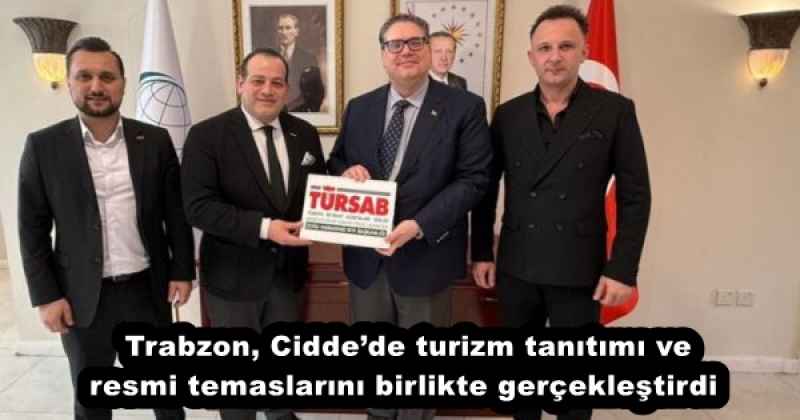 Trabzon, Cidde’de turizm tanıtımı ve resmi temaslarını birlikte gerçekleştirdi 