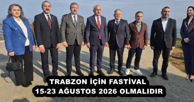 TRABZON İÇİN FASTİVAL 15-23 AĞUSTOS 2026 OLMALIDIR