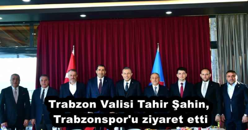 Trabzon Valisi Tahir Şahin, Trabzonspor'u ziyaret etti