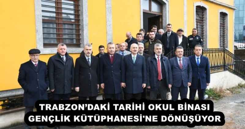 TRABZON’DAKİ TARİHİ OKUL BİNASI GENÇLİK KÜTÜPHANESİ'NE DÖNÜŞÜYOR