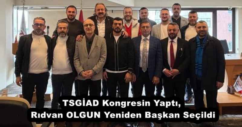 TSGİAD Kongresin Yaptı, Rıdvan OLGUN Yeniden Başkan Seçildi