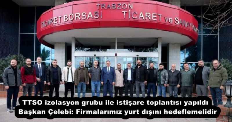 TTSO izolasyon grubu ile istişare toplantısı yapıldı  Başkan Çelebi: Firmalarımız yurt dışını hedeflemelidir