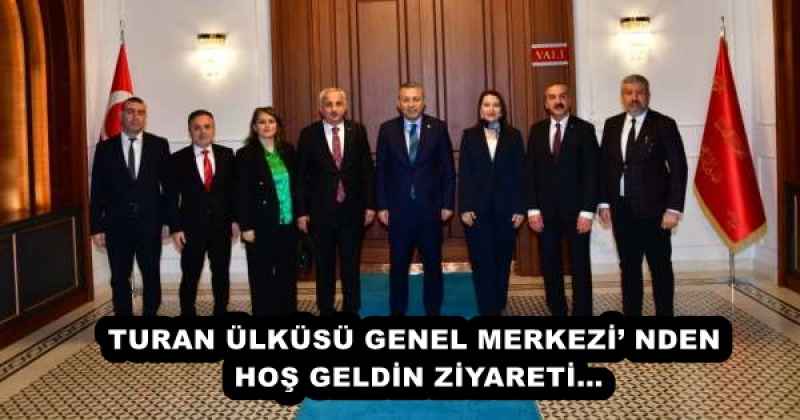 TURAN ÜLKÜSÜ GENEL MERKEZİ’ NDEN HOŞ GELDİN ZİYARETİ…