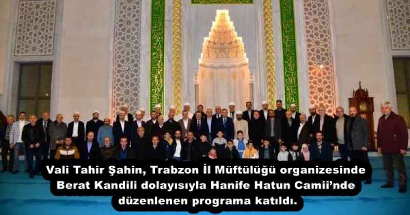 Vali Tahir Şahin, Trabzon İl Müftülüğü organizesinde Berat Kandili dolayısıyla Hanife Hatun Camii’nde düzenlenen programa katıldı.