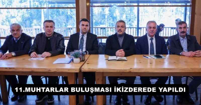 11.MUHTARLAR BULUŞMASI İKİZDEREDE YAPILDI