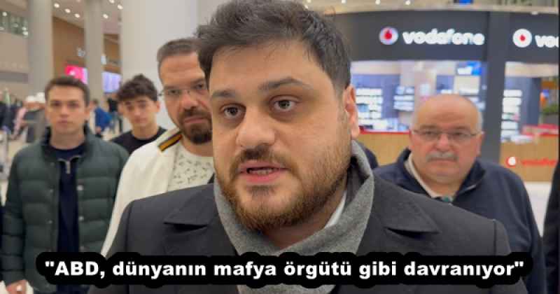 "ABD, dünyanın mafya örgütü gibi davranıyor"