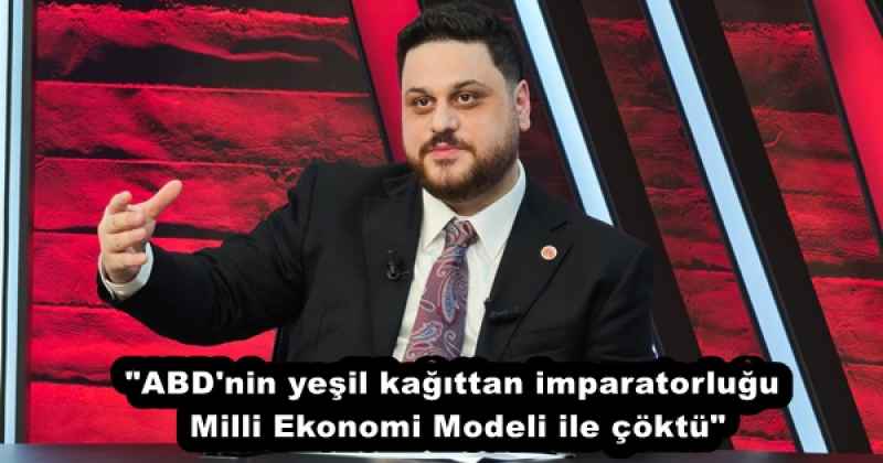 "ABD'nin yeşil kağıttan imparatorluğu Milli Ekonomi Modeli ile çöktü"