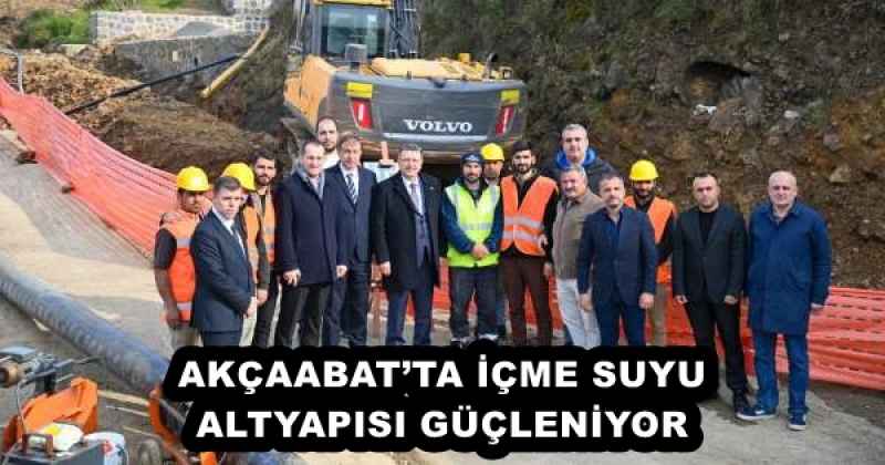 AKÇAABAT’TA İÇME SUYU ALTYAPISI GÜÇLENİYOR