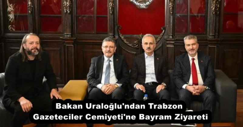 Bakan Uraloğlu'ndan Trabzon Gazeteciler Cemiyeti'ne Bayram Ziyareti