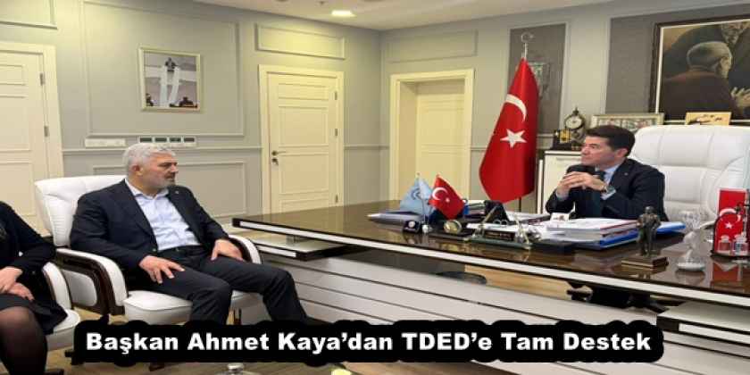 Başkan Ahmet Kaya’dan TDED’e Tam Destek