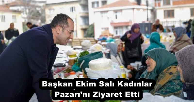 Başkan Ekim Salı Kadınlar Pazarı’nı Ziyaret Etti