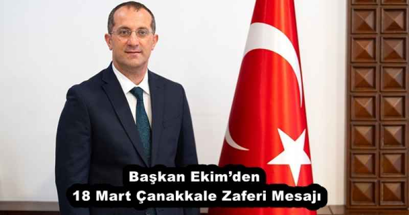 Başkan Ekim’den 18 Mart Çanakkale Zaferi Mesajı