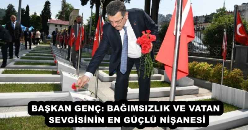BAŞKAN GENÇ: BAĞIMSIZLIK VE VATAN SEVGİSİNİN EN GÜÇLÜ NİŞANESİ