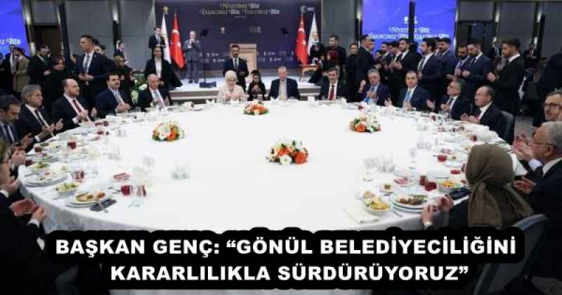 BAŞKAN GENÇ: “GÖNÜL BELEDİYECİLİĞİNİ KARARLILIKLA SÜRDÜRÜYORUZ”