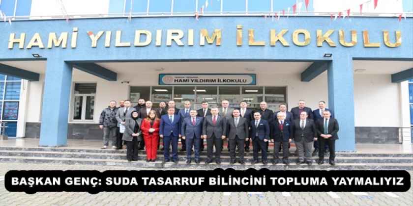BAŞKAN GENÇ: SUDA TASARRUF BİLİNCİNİ TOPLUMA YAYMALIYIZ