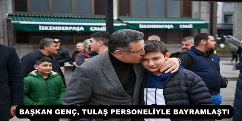 BAŞKAN GENÇ, TULAŞ PERSONELİYLE BAYRAMLAŞTI