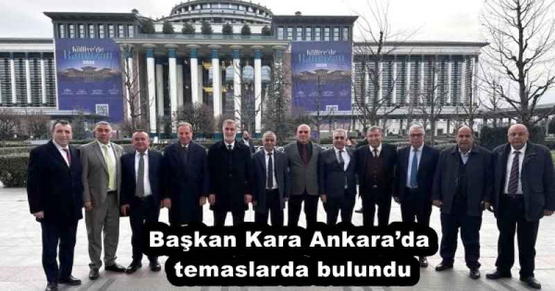 Başkan Kara Ankara’da temaslarda bulundu