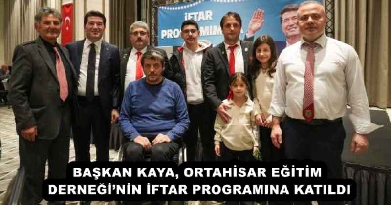 BAŞKAN KAYA, ORTAHİSAR EĞİTİM DERNEĞİ’NİN İFTAR PROGRAMINA KATILDI