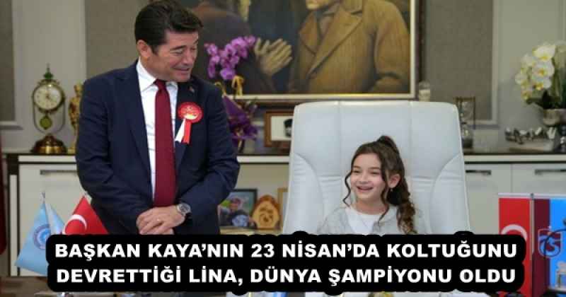 BAŞKAN KAYA’NIN 23 NİSAN’DA KOLTUĞUNU DEVRETTİĞİ LİNA, DÜNYA ŞAMPİYONU OLDU