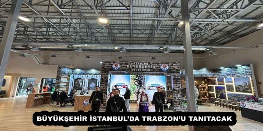 BÜYÜKŞEHİR İSTANBUL’DA TRABZON’U TANITACAK