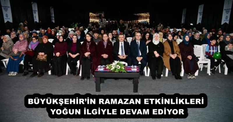 BÜYÜKŞEHİR’İN RAMAZAN ETKİNLİKLERİ YOĞUN İLGİYLE DEVAM EDİYOR