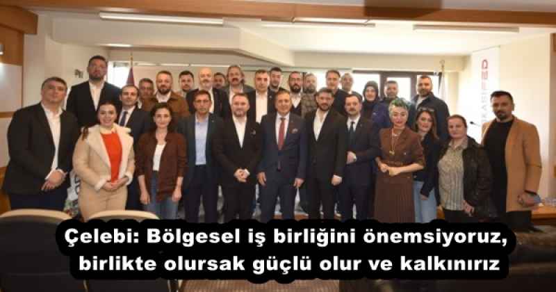 Çelebi: Bölgesel iş birliğini önemsiyoruz, birlikte olursak güçlü olur ve kalkınırız