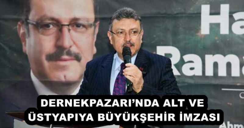 DERNEKPAZARI’NDA ALT VE ÜSTYAPIYA BÜYÜKŞEHİR İMZASI