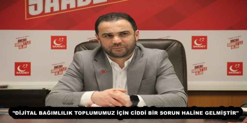 "DİJİTAL BAĞIMLILIK TOPLUMUMUZ İÇİN CİDDİ BİR SORUN HALİNE GELMİŞTİR"
