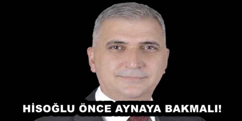HİSOĞLU ÖNCE AYNAYA BAKMALI!