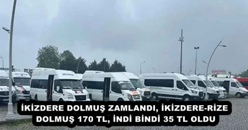 İKİZDERE DOLMUŞ ZAMLANDI, İKİZDERE-RİZE DOLMUŞ 170 TL, İNDİ BİNDİ 35 TL OLDU