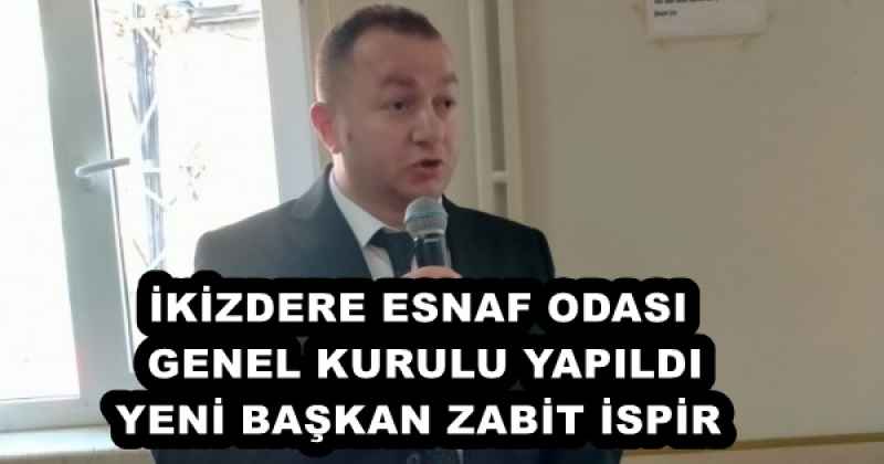 İKİZDERE ESNAF ODASI GENEL KURULU YAPILDI YENİ BAŞKAN ZABİT İSPİR