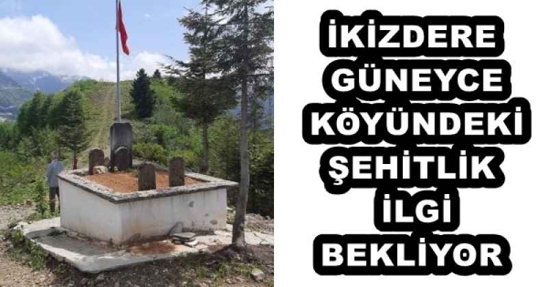 İKİZDERE GÜNEYCE KÖYÜNDEKİ ŞEHİTLİK İLGİ BEKLİYOR