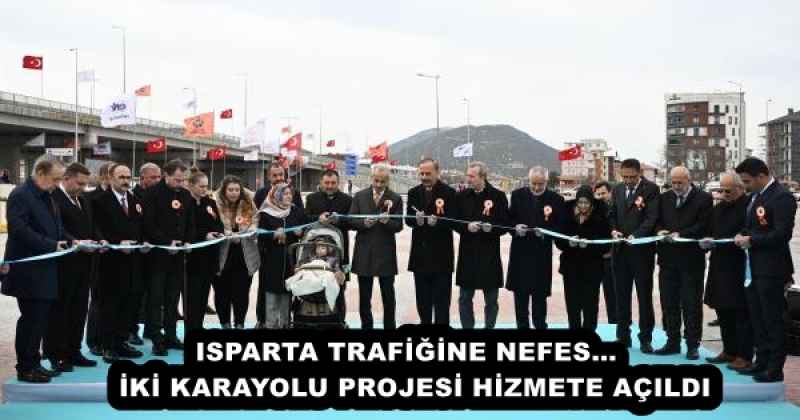 ISPARTA TRAFİĞİNE NEFES… İKİ KARAYOLU PROJESİ HİZMETE AÇILDI